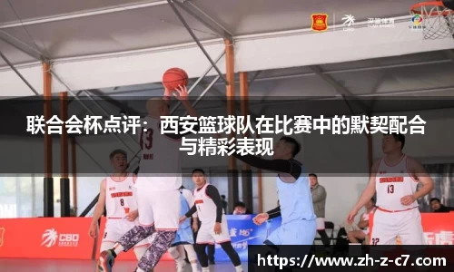 联合会杯点评:西安篮球队在比赛中的默契配合与精彩表现