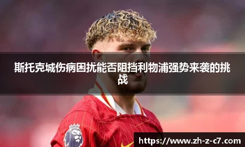 斯托克城伤病困扰能否阻挡利物浦强势来袭的挑战